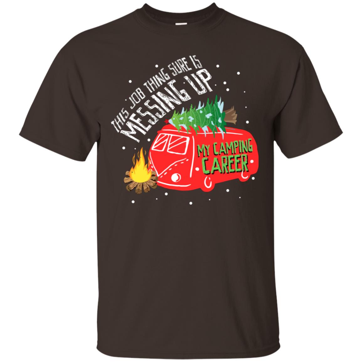 This Job Thing Sure Is Messing Up My Camping Career Shirt Dark Chocolate