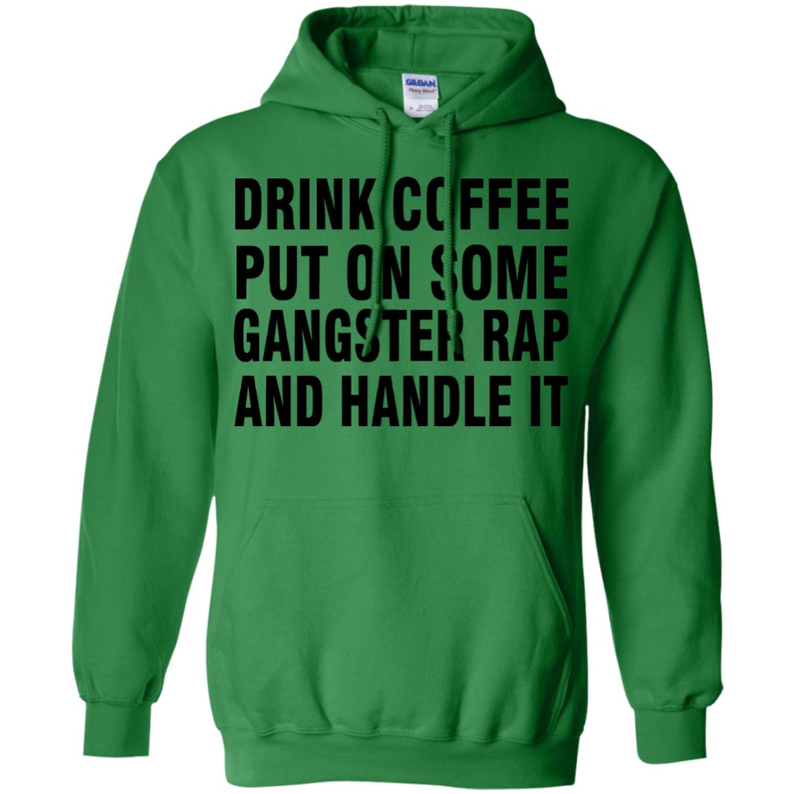 Drink Coffee Put On Some Gangter Rap And Handle It Shirt Irish Green