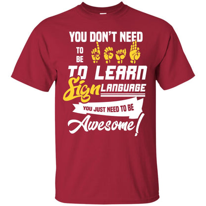 You Don't Need To Be Deaf To Learn Sign Language You Just Need To Be Awesome Deaf Shirt Cardinal