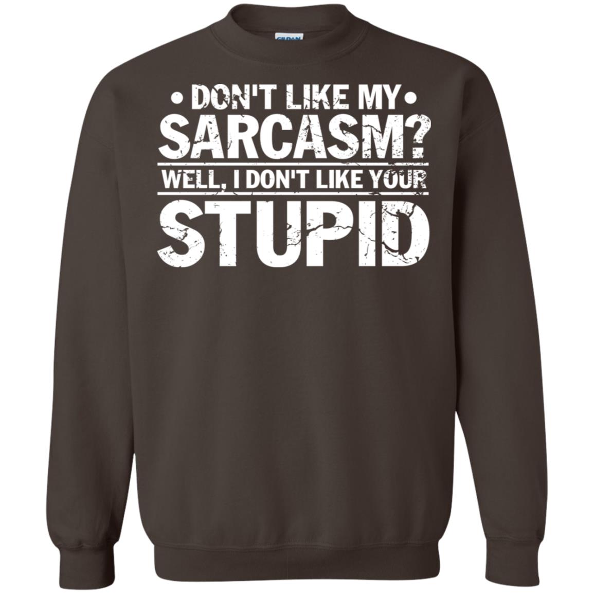 Don't Like My Sarcasm Well I Don't Like Your Stupid Best Quote Shirt Dark Chocolate