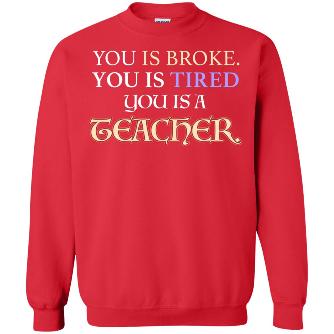 You Is Broke You Is Tired You Is A Teacher Shirt Red