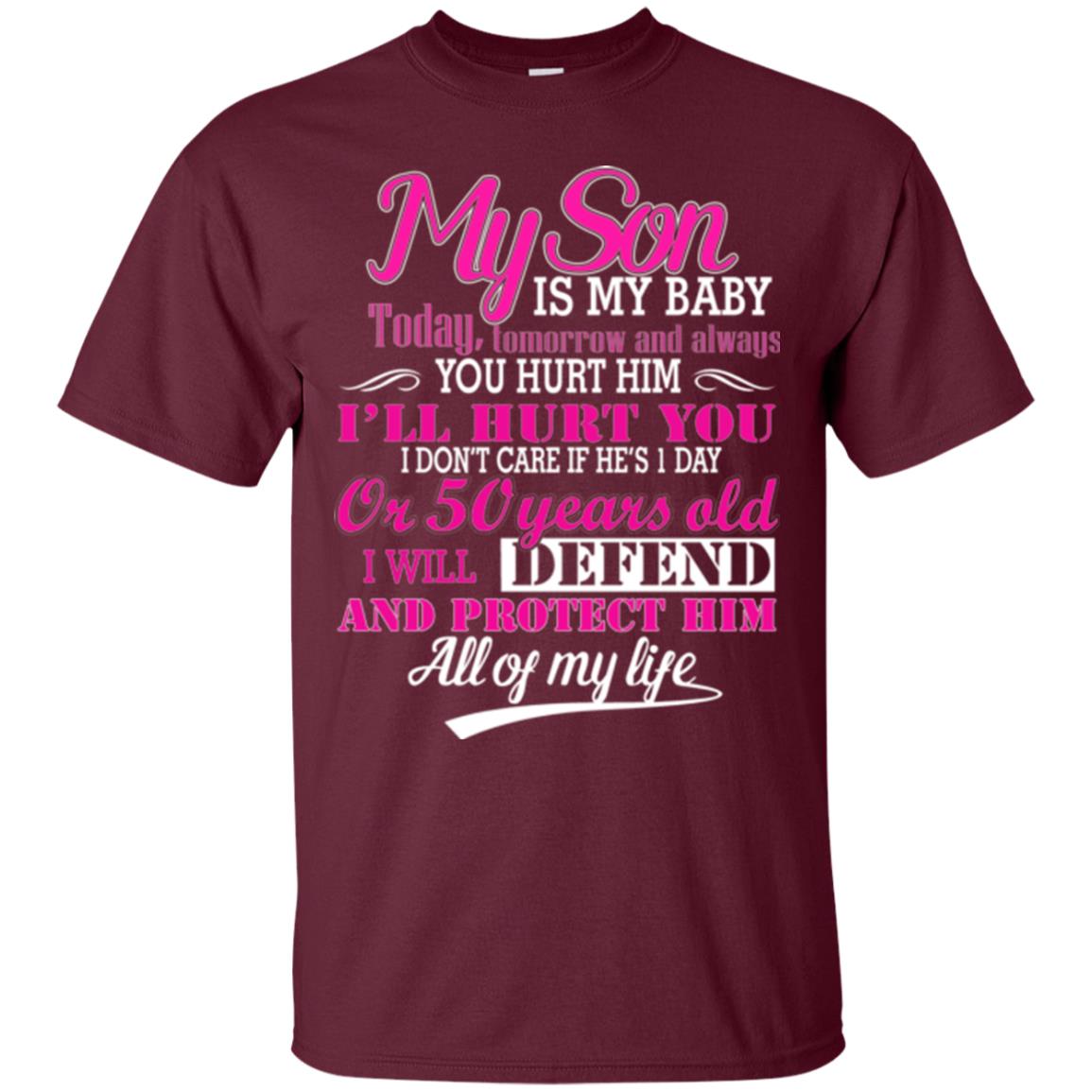 My Son Is My Baby I Will Defend And Protect Him All Of My Life Maroon