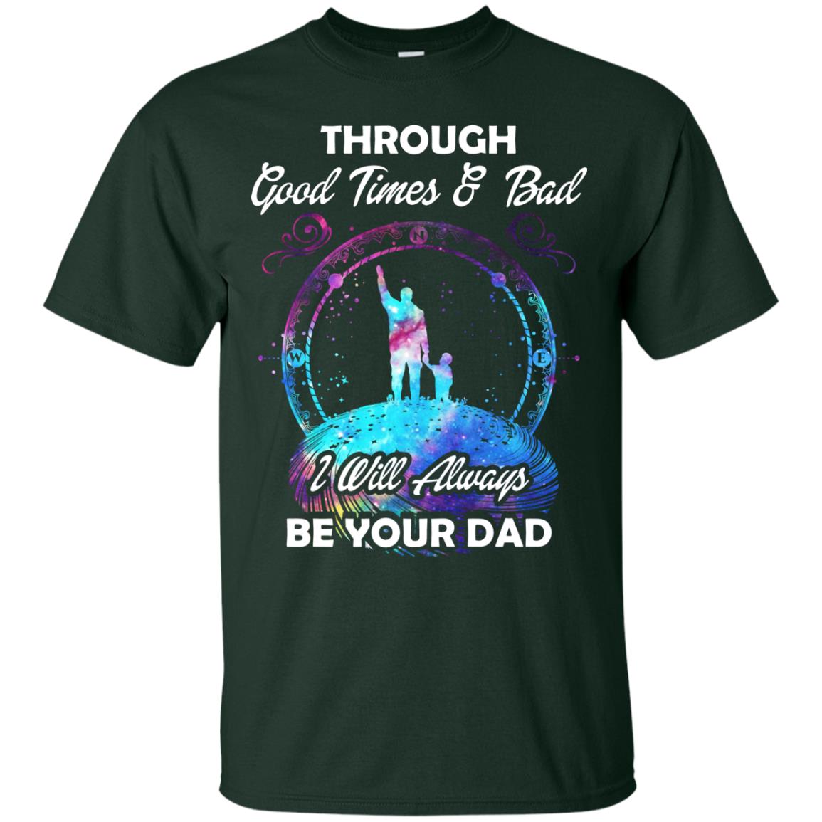 Through Good Times _ Bad I Will Always Be Your Dad Daddy Shirt Forest