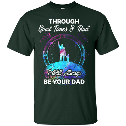 Through Good Times _ Bad I Will Always Be Your Dad Daddy Shirt Forest