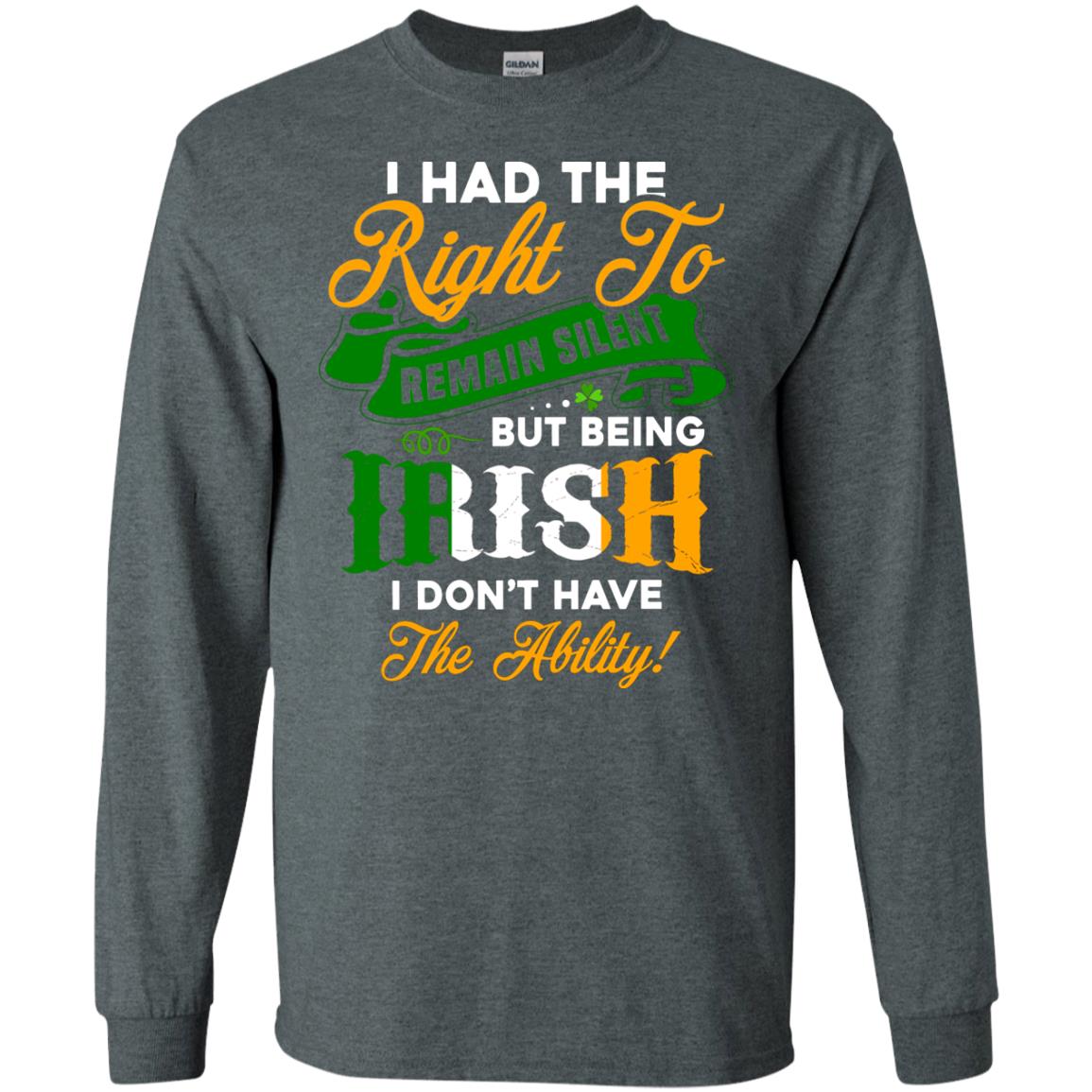 I Had The Right To Remain Silent But Being Irish I Don_t Have The Bility Dark Heather