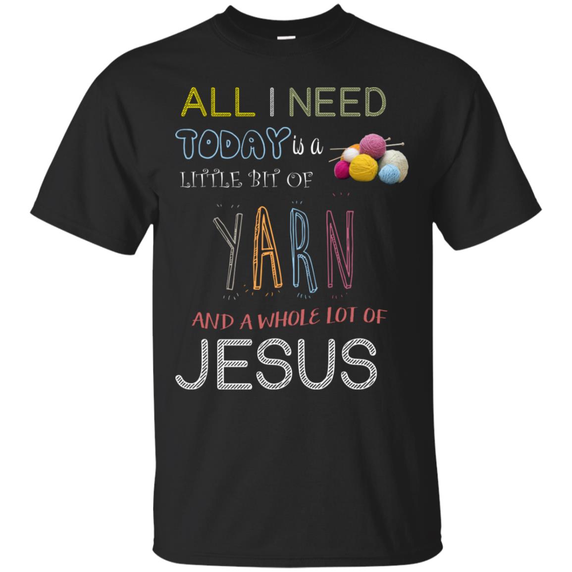 All I Need To Day Is A Little Bit Of Yarn And A Whole Lot Of Jesus Christian Shirt Black