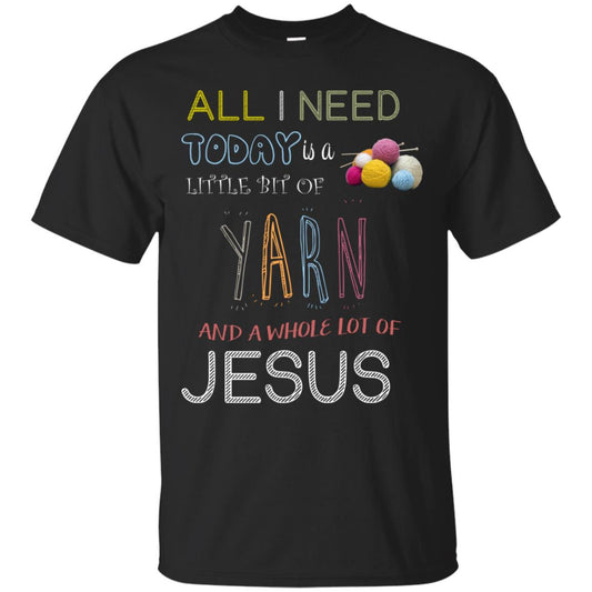 All I Need To Day Is A Little Bit Of Yarn And A Whole Lot Of Jesus Christian Shirt Black