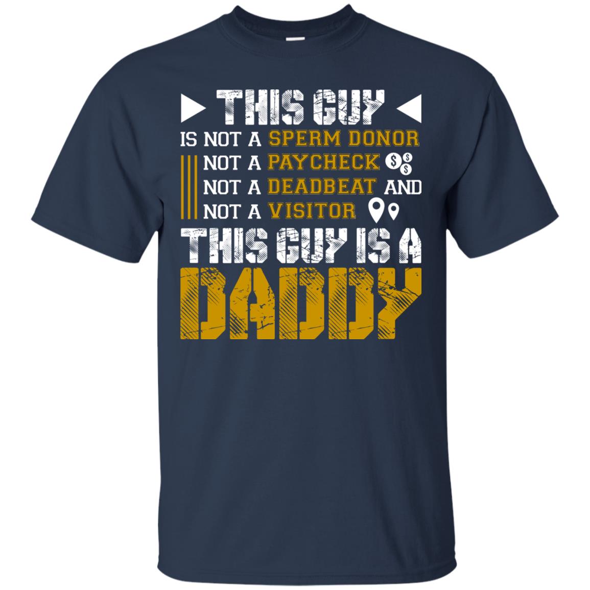 This Guy Is Not A Sperm Donor Not A Paycheck Not A Deadbeat And Not A Visitor This Guy Is A Daddy Navy