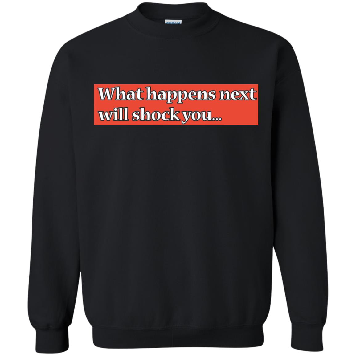 What Happens Next Will Shock You ShirtG180 Gildan Crewneck Pullover Sweatshirt 8 oz.