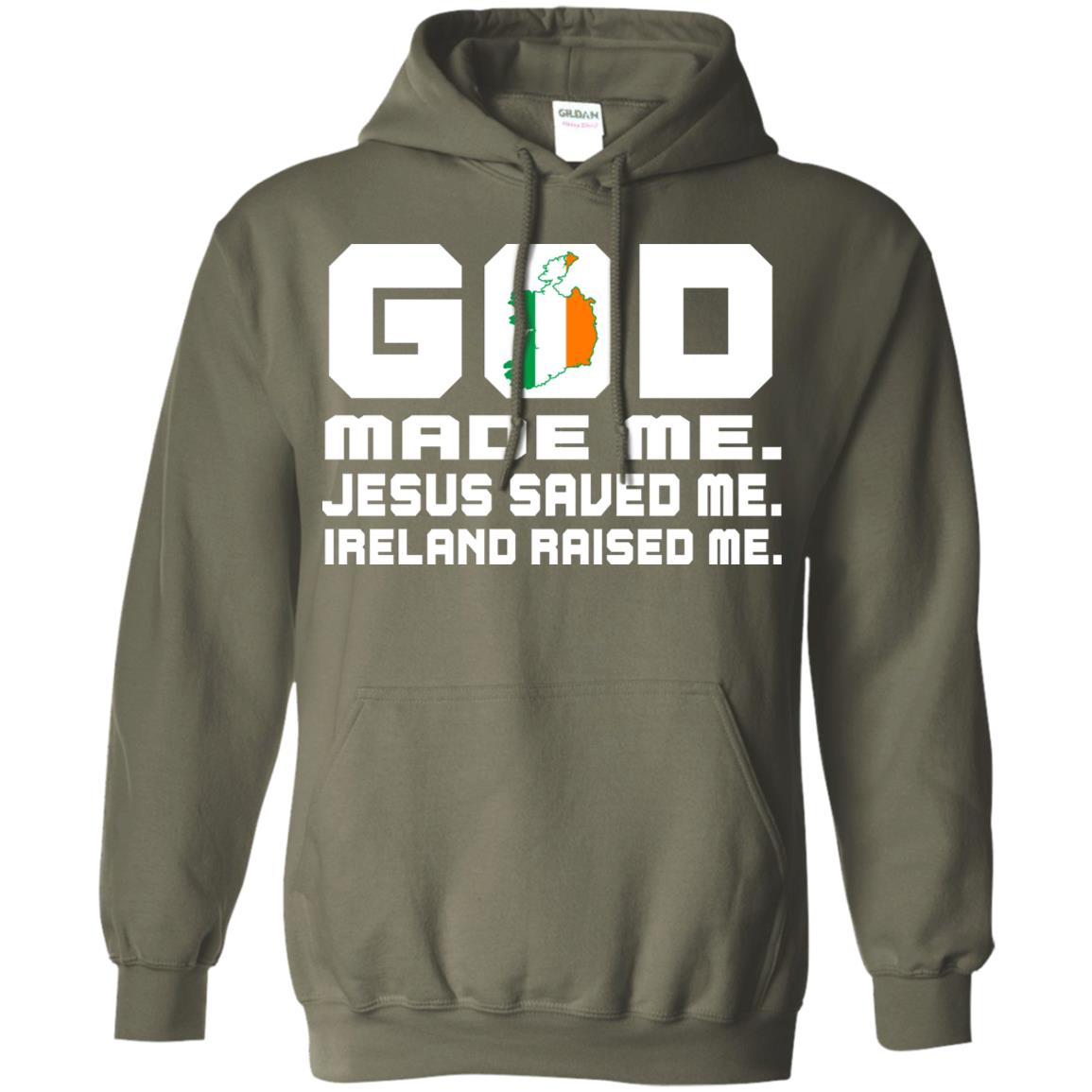 God Made Me Jesus Saved Me Ireland Raised Me Irish Gift Shirt Military Green
