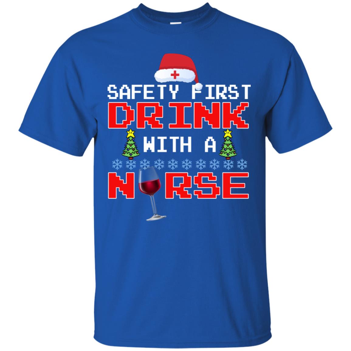 Safety First Drink With A Nurse Funny Nursing X-mas Gift Shirt Royal