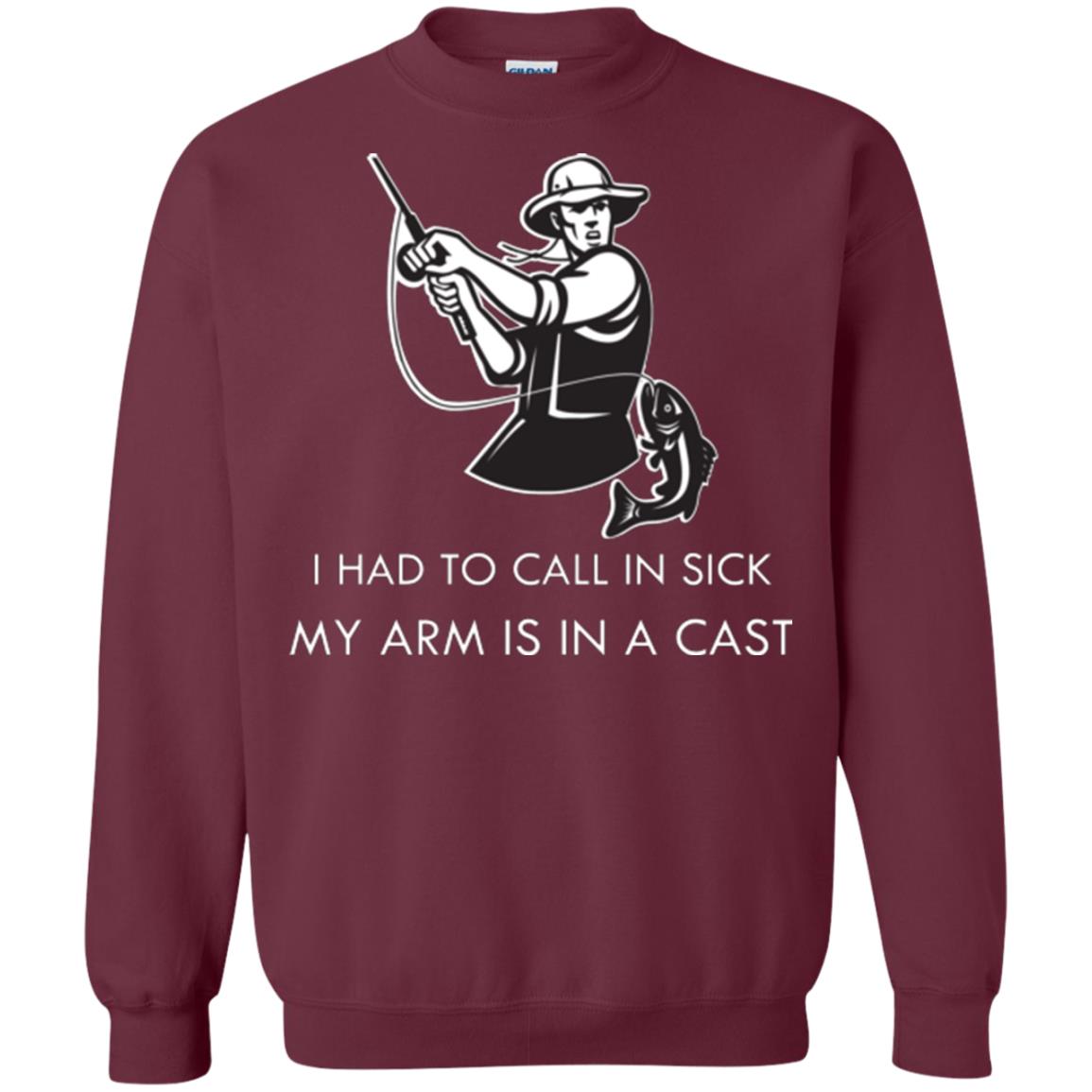 Fisherman T-shirt I Had To Call In Sick My Arm Is In A Cast Maroon