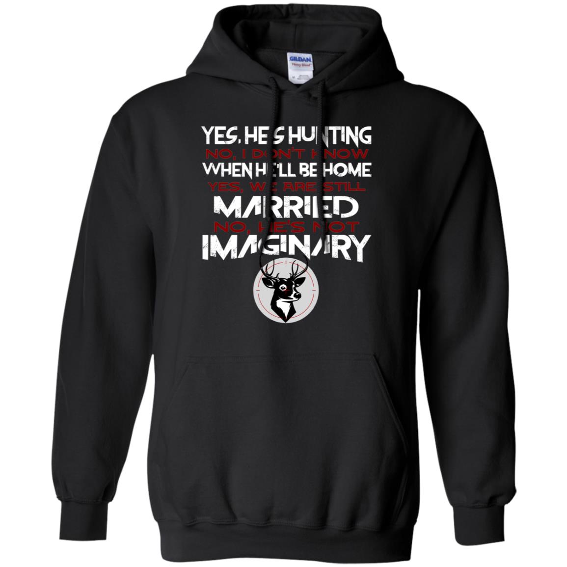 He's Hunting I Don't Know When He Be Home We Are Still Married He's Not Imaginary My Hunting Husband Shirt For WifeG185 Gildan Pullover Hoodie 8 oz.
