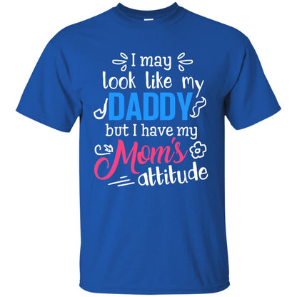 I May Look Like My Daddy But I Have My Mom_s Attitude Parents Pride Shirt Royal