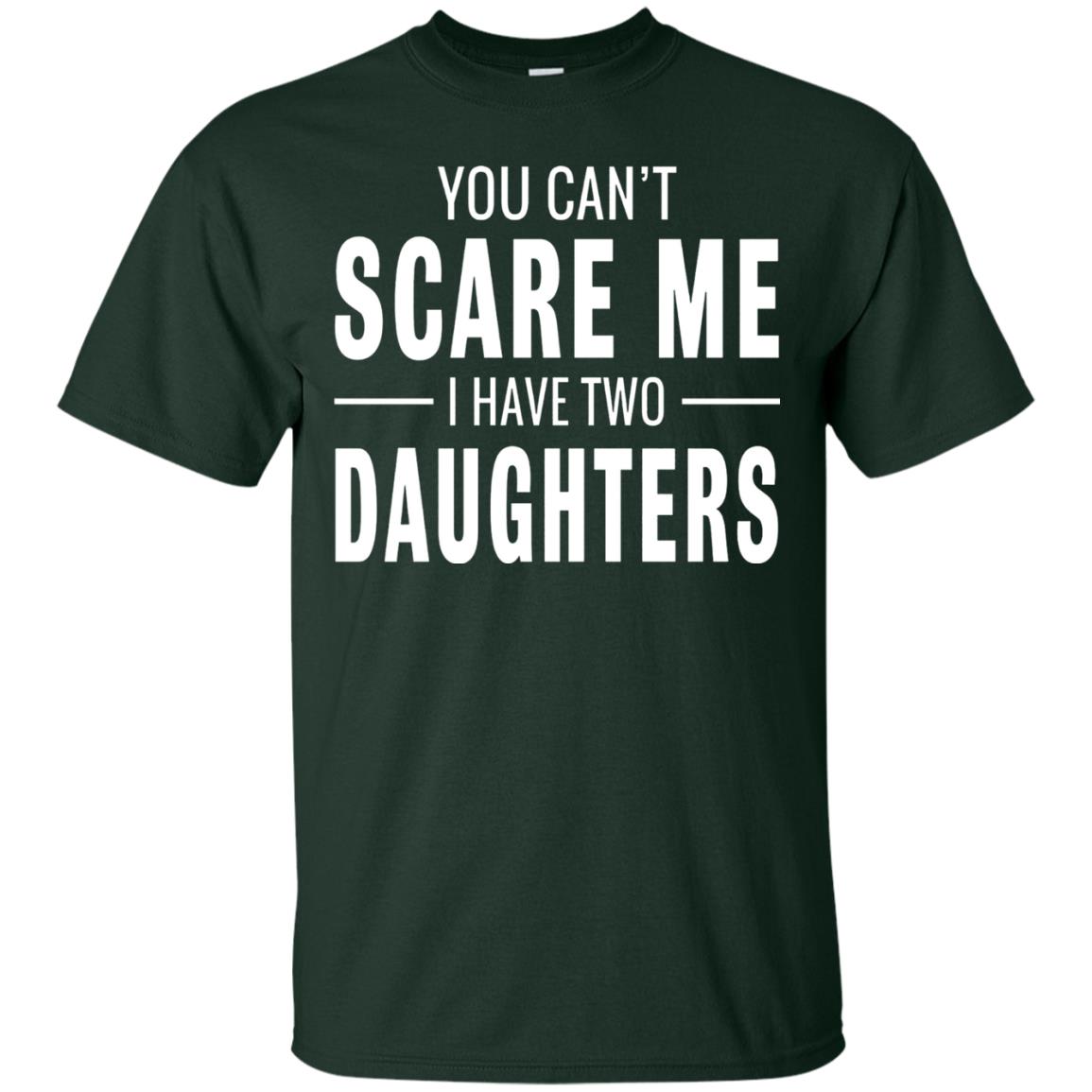 You Can't Scare Me I Have Two Daughters Daddy T-shirt Forest