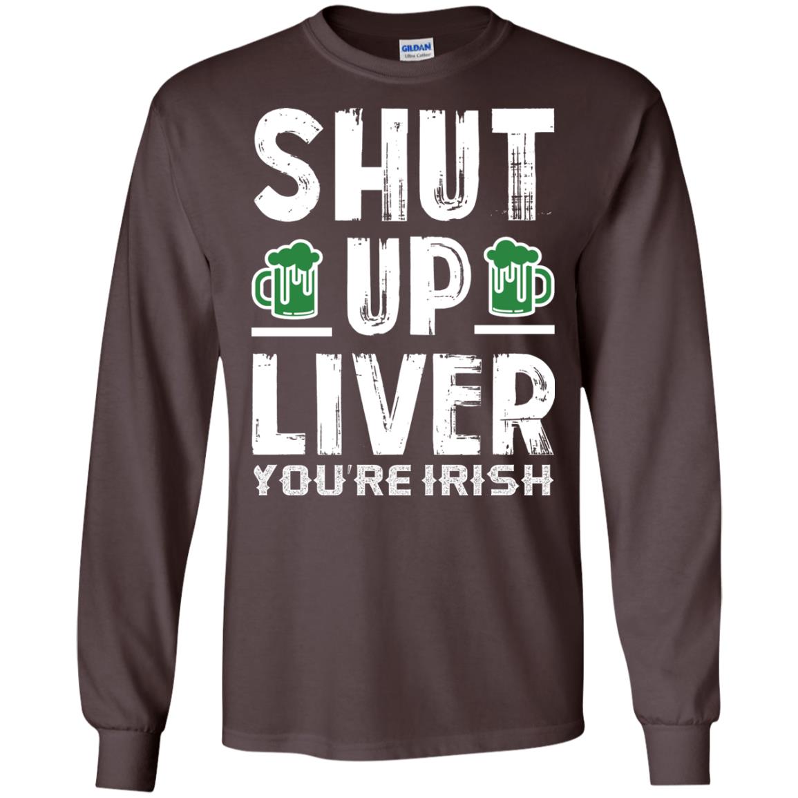 Shut Up Liver You’re Irish Saint Patrick_s Day T-shirt Dark Chocolate