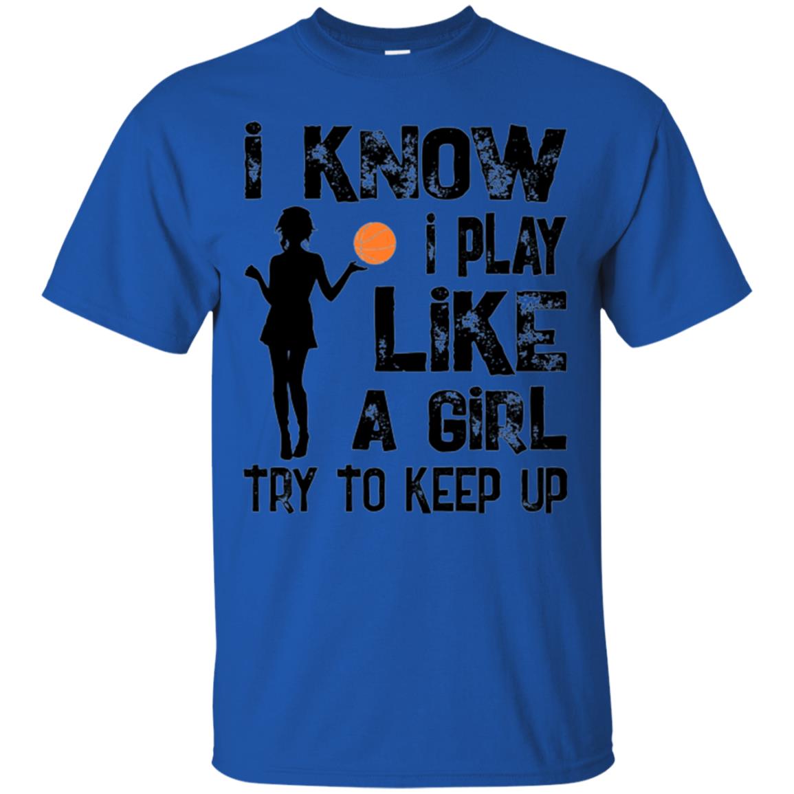 Basketball Lovers T-shirt I Know I Play Like A Girl Royal