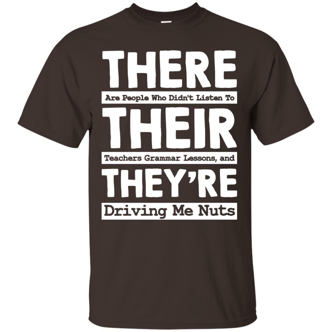 There Are People Who Didn't Listen To Their Teachers Grammar Lessons, And They're Driving Me Nuts Tshirt Dark Chocolate