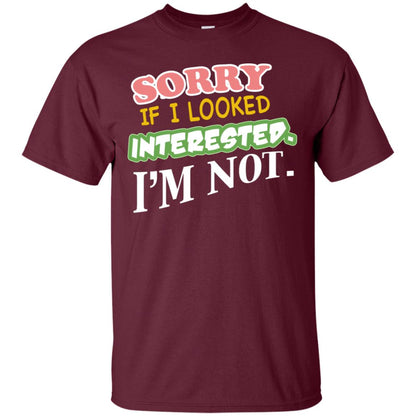 Sorry If I Looked Interested I'm Not Best Quote Shirt Maroon