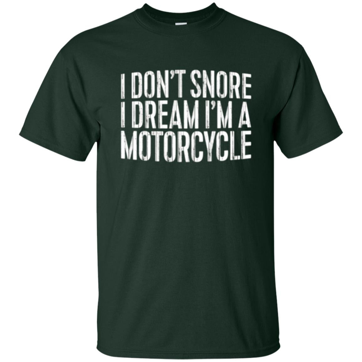 Motorcycle Lovers T-shirt I Don_t Snore I Dream I_m A Motorcycle Forest Green