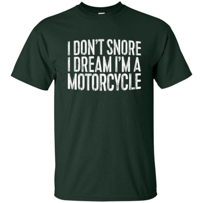 Motorcycle Lovers T-shirt I Don_t Snore I Dream I_m A Motorcycle Forest Green