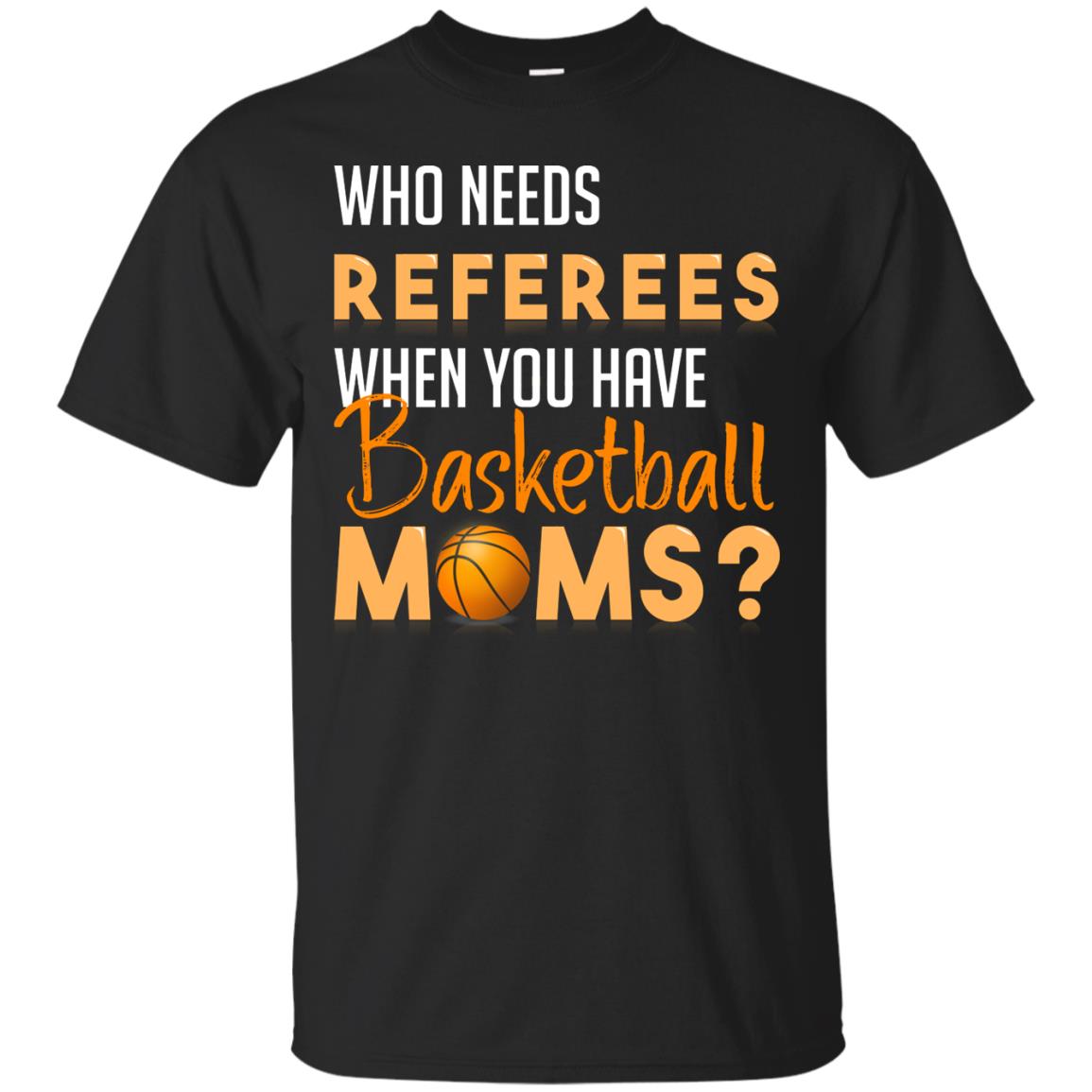 Who Needs Referees When You Have Basketball Moms Shirt Black
