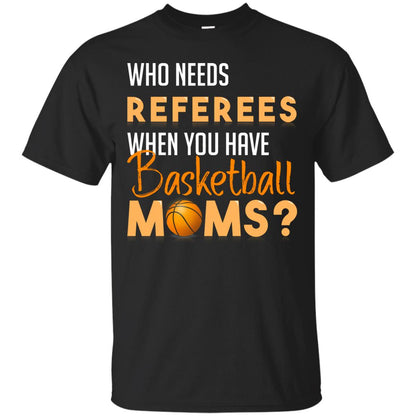 Who Needs Referees When You Have Basketball Moms Shirt Black