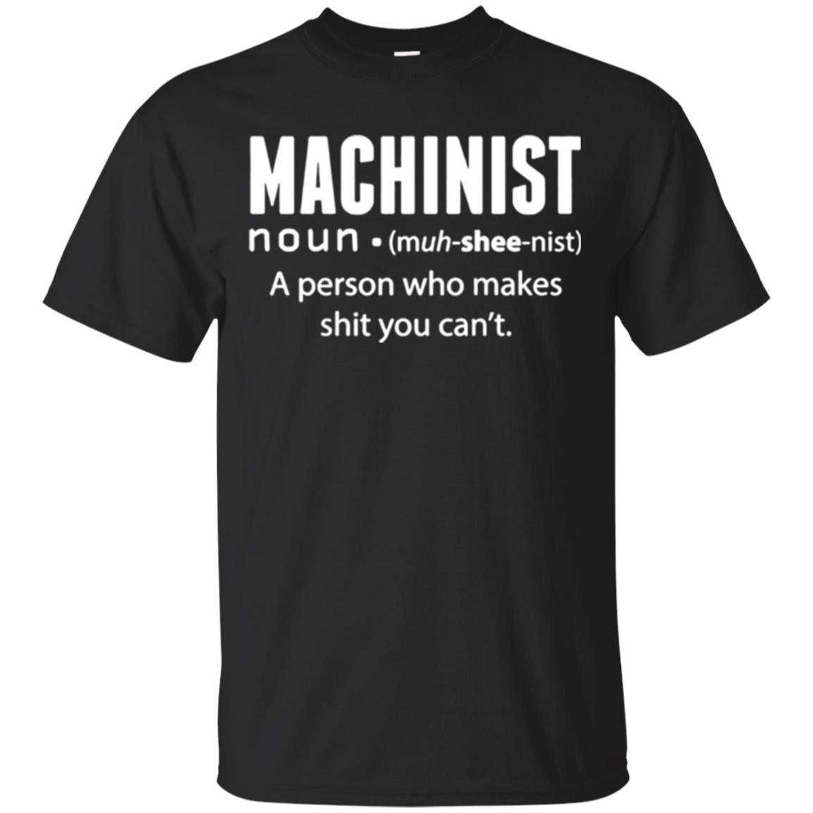 A Person Who Makes Shit You Can't Machinist Definition T-shirt Black
