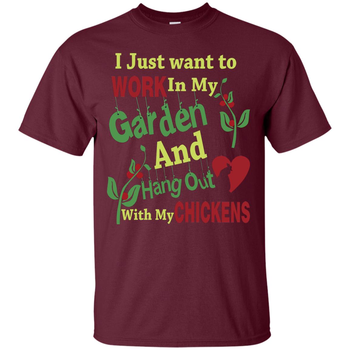 I Just Want To Work In My Garden And Hang Out With My Chickens Shirt Maroon