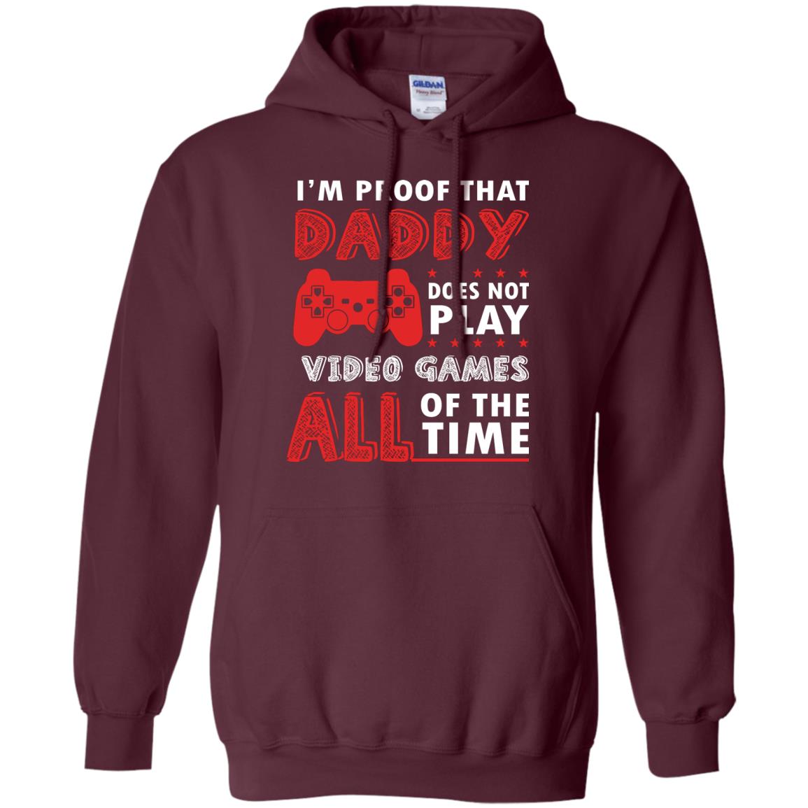 I_m Proof That Daddy Doesn_t Not Play Video Games All Of The Time Shirt Maroon