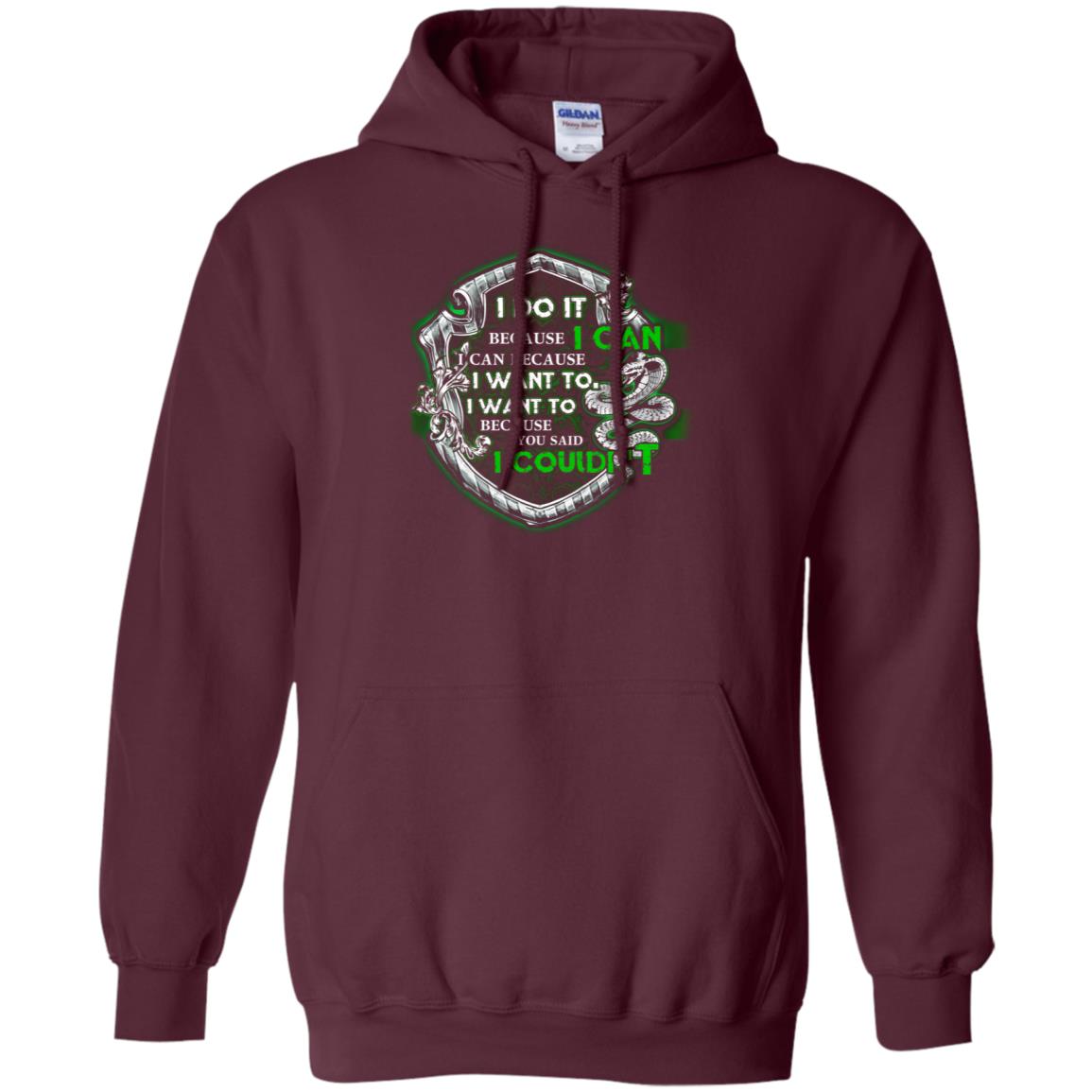 I Do It Because I Can I Can Because I Want To I Want To Because You Said I Couldn't Slytherin House Harry Potter Shirts Maroon