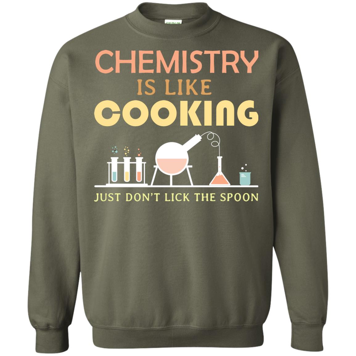 Chemistry Is Like Cooking Just Don't Lick The Spoon Shirt Military Green
