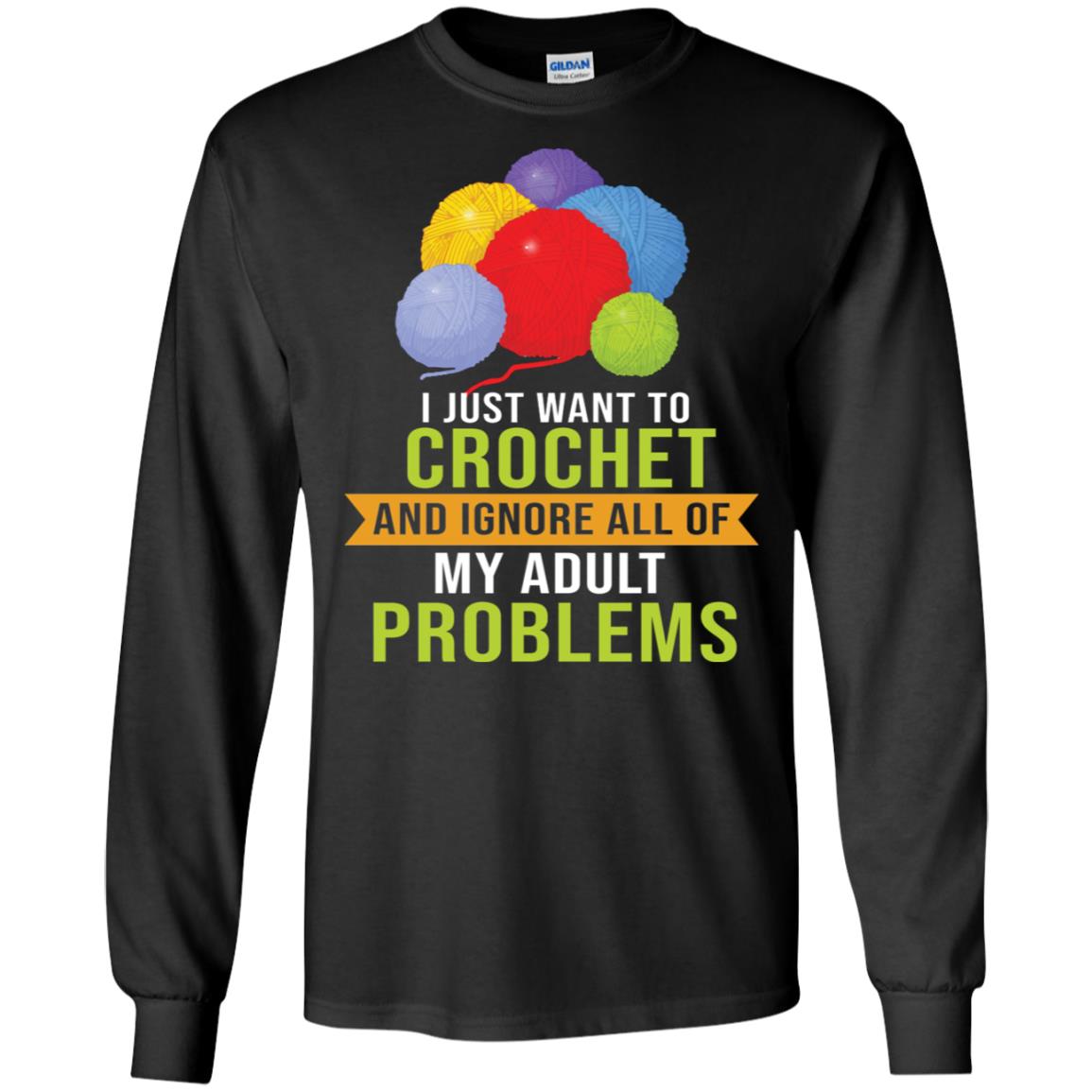 I Just Want To Crochet And Ignore All Of My Adult Problems ShirtG240 Gildan LS Ultra Cotton T-Shirt