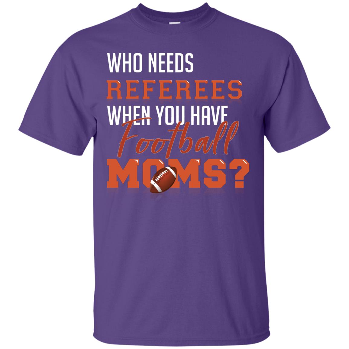 Who Needs Referees When You Have Football Moms Shirt Purple