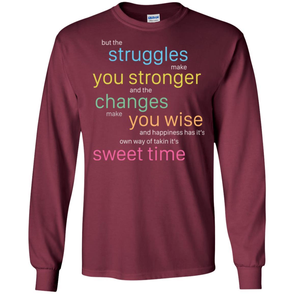 But The Struggles Make You Stronger And The Changes Make You Wise And Happiness T-shrit Maroon