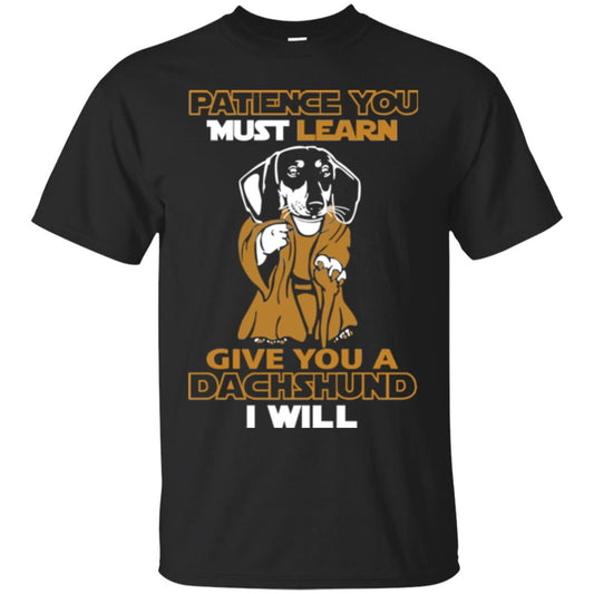 Dog Shirt Patience You Must Learn Give You A Dachshund I Will Black