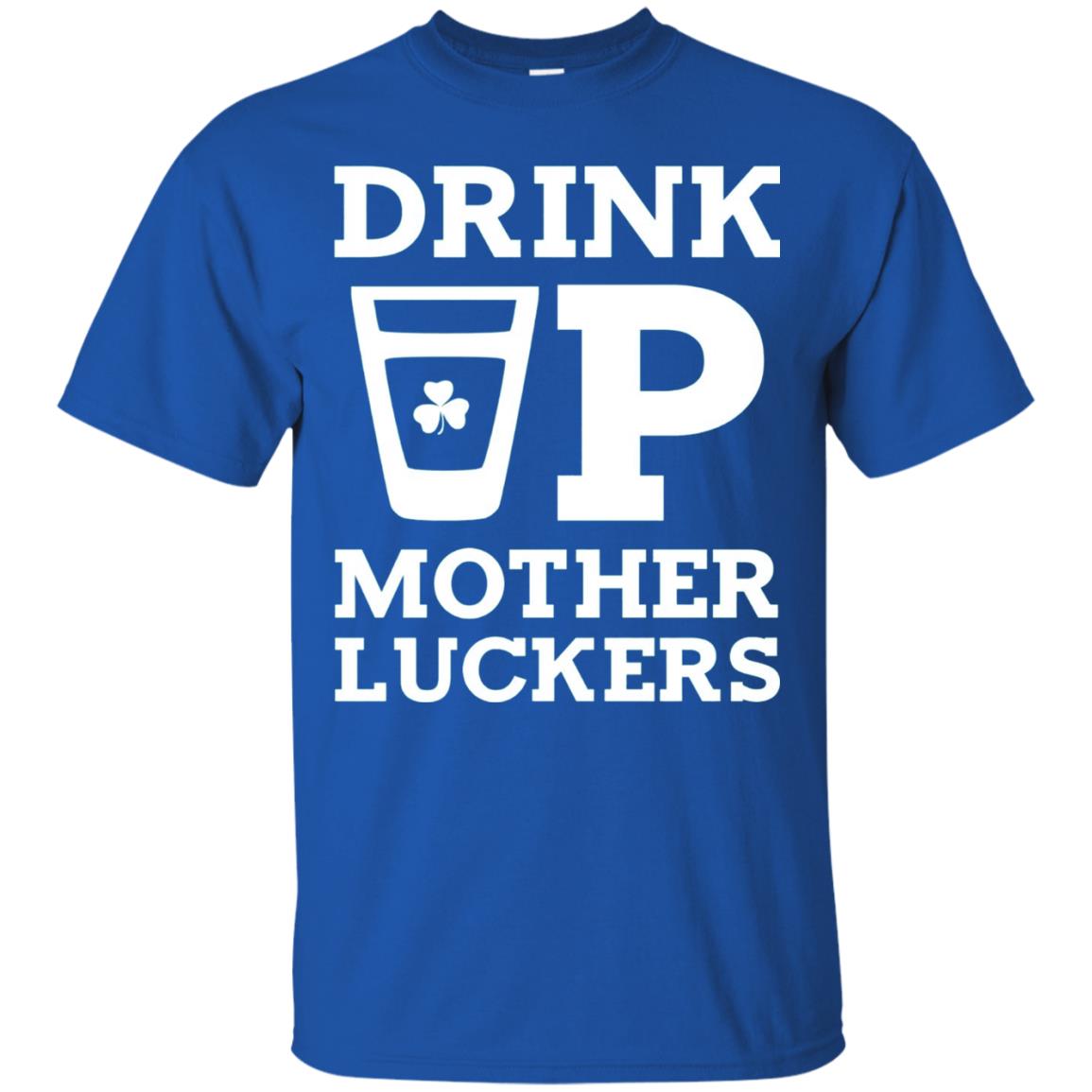 Drink Up Mother Luckers Funny St Patrick Day T-shirt Royal