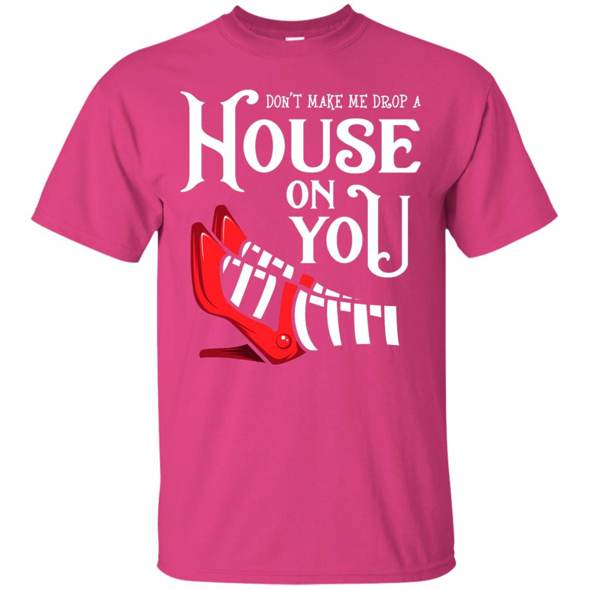 Dont Make Me Drop A House On You Shirt Heliconia