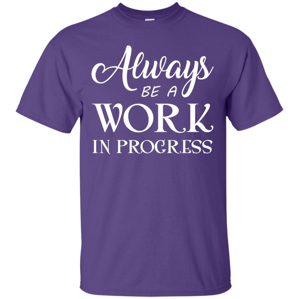 Always Be A Work In Progress Inspirational And Self Improvement Quote Shirts Purple