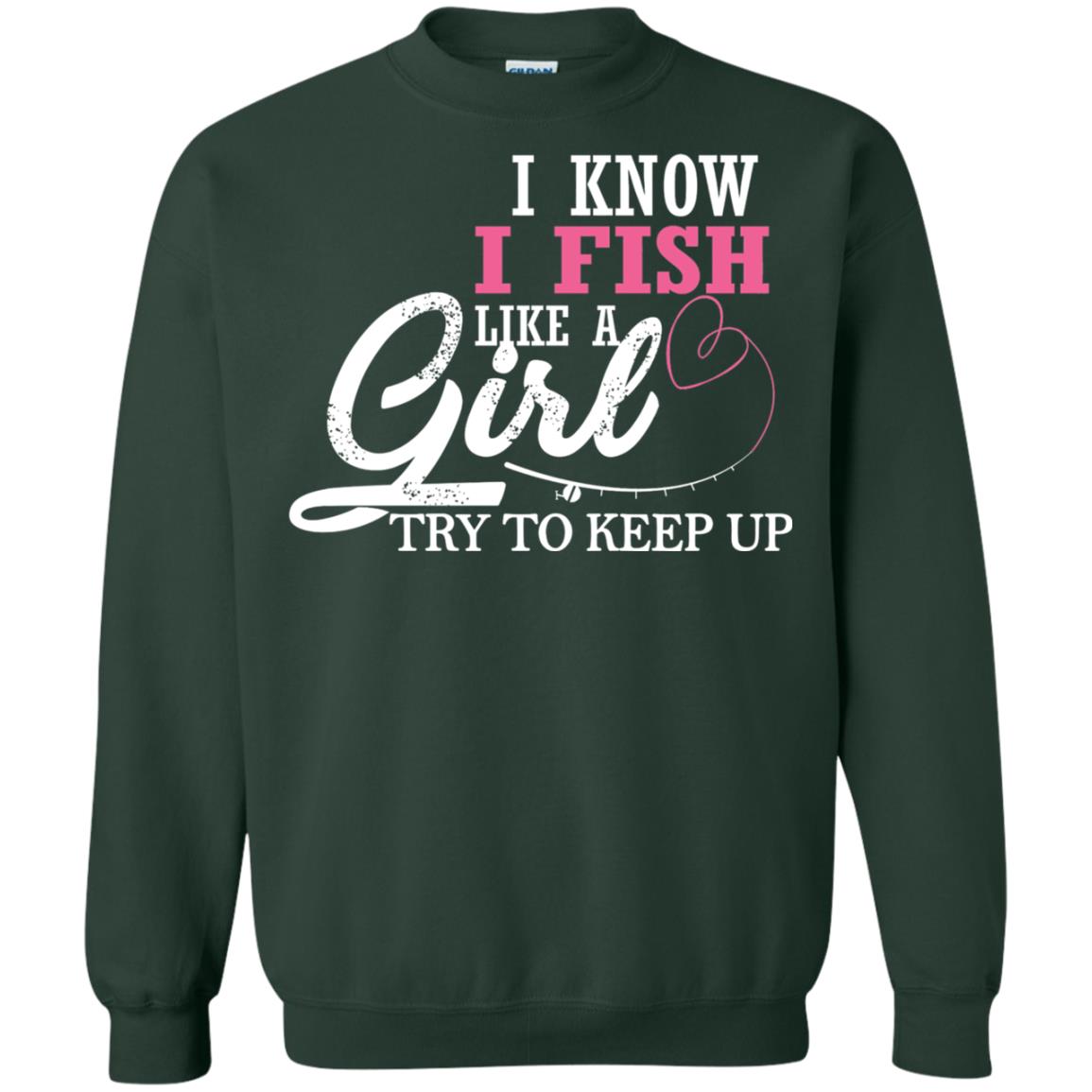 Fishing Shirt I Know I Fish Like A Girl Try To Keep Forest Green