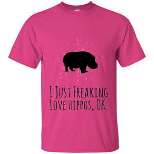 Hippo Lover T-shirt I Just Freaking Love Hippos Ok