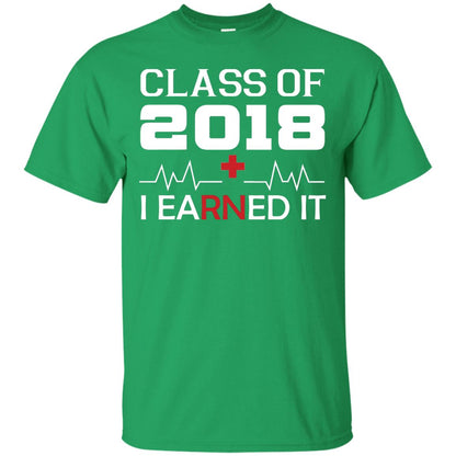 Class Of 2018 I Earned It Graduate Registered Nurse Shirt Irish Green