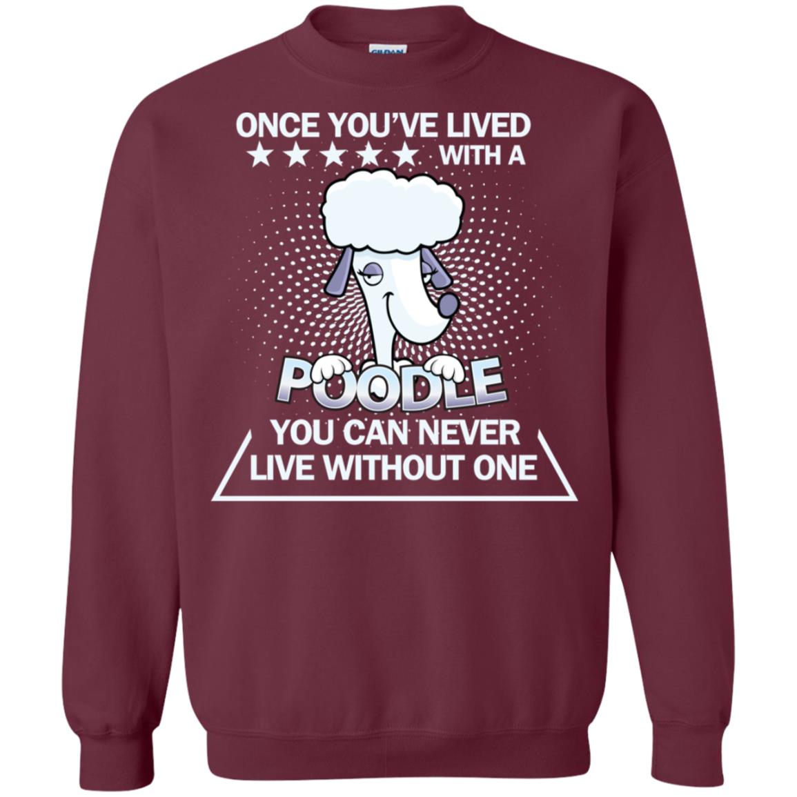 Once You've Lived With A Poodle You Can Never Live Without One Shirt Maroon