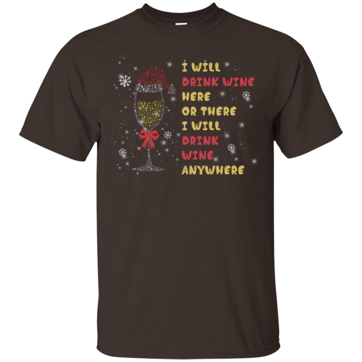I Will Drink Wine Here Or There I Will Drink Wine Everywhere X-mas Drinking Wine Shirt Dark Chocolate