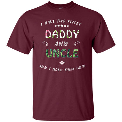 I Have Two Titles Daddy And Uncle Shirt Maroon