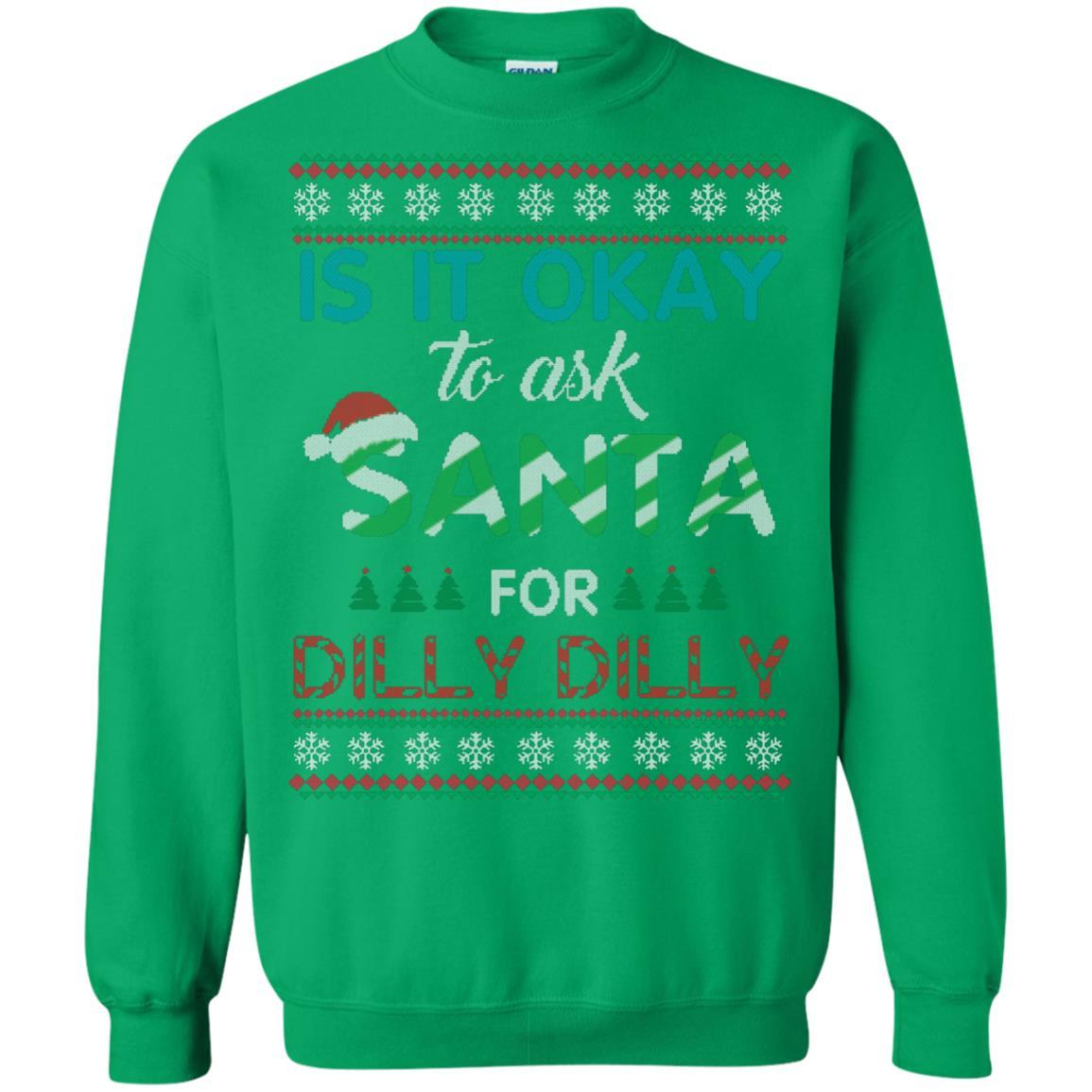 Christmas T-shirt Is It Okay To Ask Santa For Dilly Dilly Irish Green
