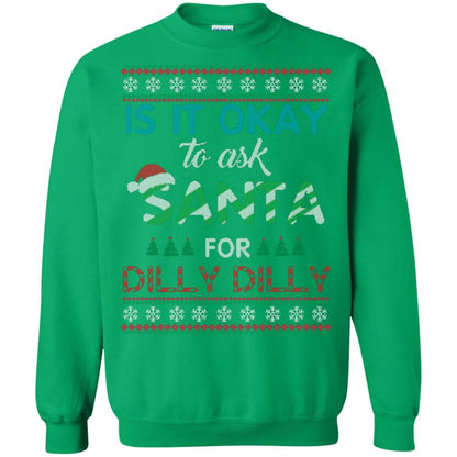 Christmas T-shirt Is It Okay To Ask Santa For Dilly Dilly Irish Green
