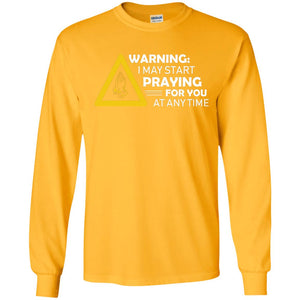Warning I May Start Praying For You At Any Time Christian ShirtG240 Gildan LS Ultra Cotton T-Shirt