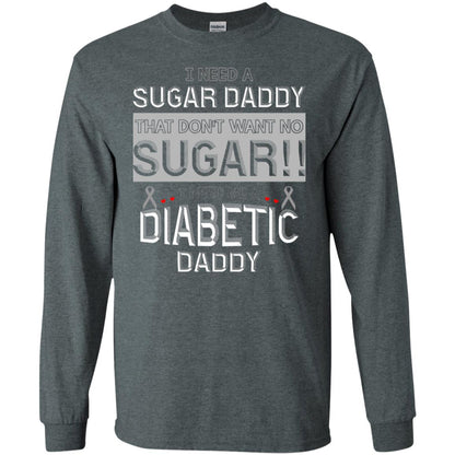 I Need A Sugar Daddy That Don't Wan't No Sugar I Need Me A Diabetic Daddy Shirt Dark Heather