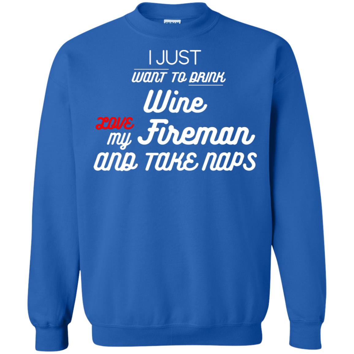 I Just Want To Drink Wine Love My Fireman And Take Naps Shirt Royal